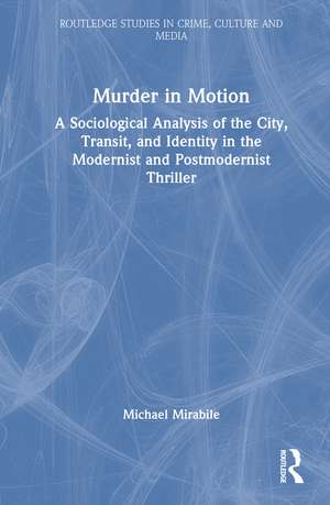Murder in Motion: A Sociological Analysis of the City, Transit, and Identity in the Modernist and Postmodernist Thriller de Michael Mirabile