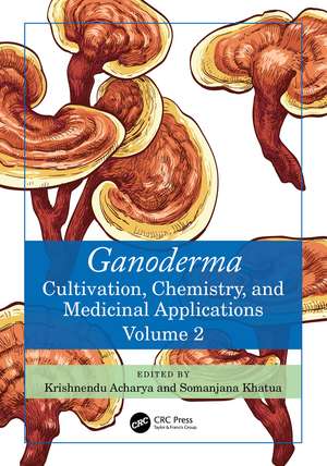 Ganoderma: Cultivation, Chemistry, and Medicinal Applications, Volume 2 de Krishnendu Acharya