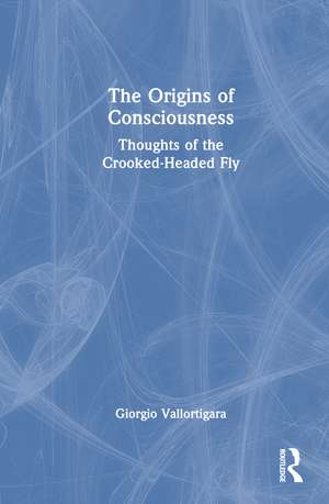 The Origins of Consciousness: Thoughts of the Crooked-Headed Fly de Giorgio Vallortigara