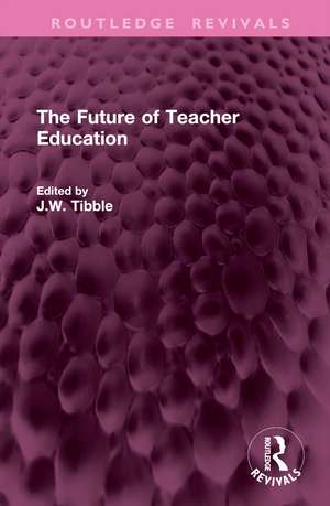 The Future of Teacher Education de J.W. Tibble