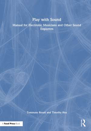 Play with Sound: Manual for Electronic Musicians and Other Sound Explorers de Tommaso Rosati