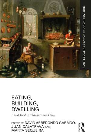 Eating, Building, Dwelling: About Food, Architecture and Cities de David Arredondo Garrido