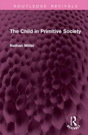 The Child in Primitive Society de Nathan Miller