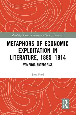 Metaphors of Economic Exploitation in Literature, 1885-1914: Vampiric Enterprise de Jane Ford