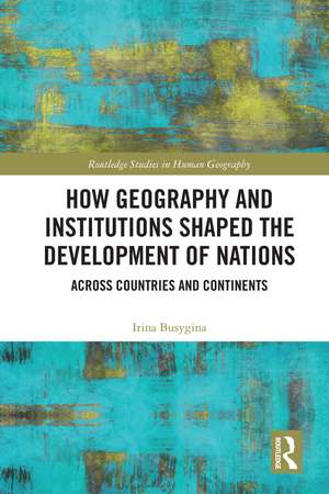 How Geography and Institutions Shaped the Development of Nations: Across Countries and Continents de Irina Busygina