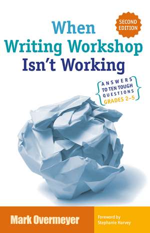 When Writing Workshop Isn't Working: Answers to Ten Tough Questions Grades 2-5 de Mark Overmeyer