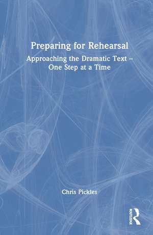 Preparing for Rehearsal: Approaching the Dramatic Text – One Step at a Time de Chris Pickles