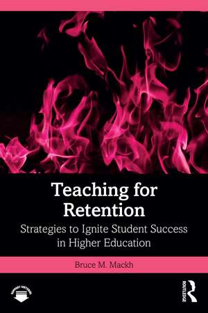 Teaching for Retention: Strategies to Ignite Student Success in Higher Education de Bruce M. Mackh