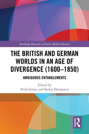 The British and German Worlds in an Age of Divergence (1600–1850): Ambiguous Entanglements de Niels Grüne