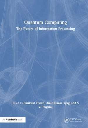 Quantum Computing: The Future of Information Processing de Shrikant Tiwari