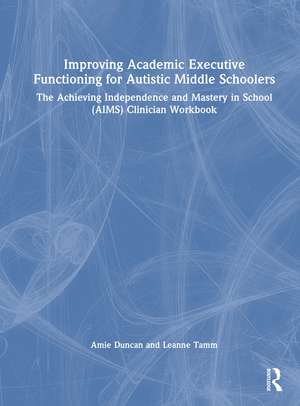 Improving Academic Executive Functioning for Autistic Middle Schoolers: The Achieving Independence and Mastery in School (AIMS) Clinician Workbook de Amie Duncan