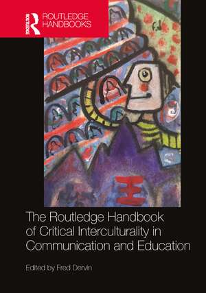 The Routledge Handbook of Critical Interculturality in Communication and Education de Fred Dervin