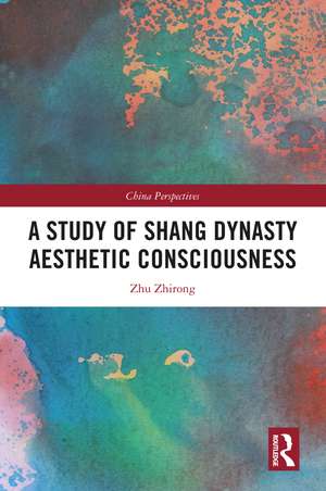 A Study of Shang Dynasty Aesthetic Consciousness de Zhu Zhirong