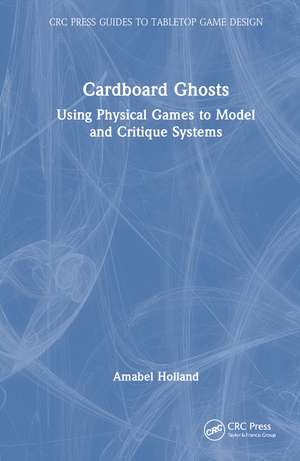 Cardboard Ghosts: Using Physical Games to Model and Critique Systems de Amabel Holland