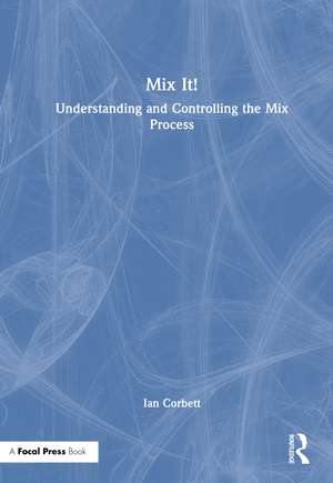 Mix It!: Understanding and Controlling the Mix Process de Ian Corbett