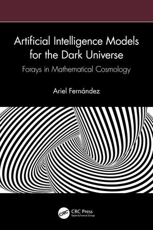 Artificial Intelligence Models for the Dark Universe: Forays in Mathematical Cosmology de Ariel Fernández