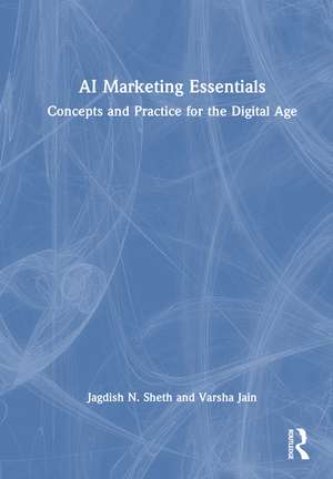 AI Marketing Essentials: Concepts and Practice for the Digital Age de Jagdish N. Sheth