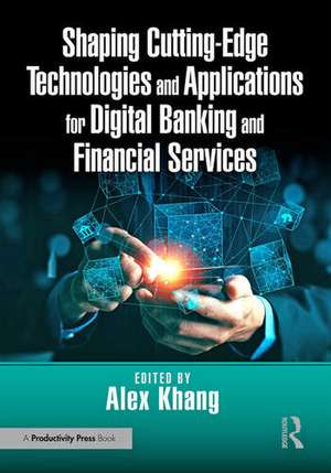 Shaping Cutting-Edge Technologies and Applications for Digital Banking and Financial Services de Dr. Alex Khang PH