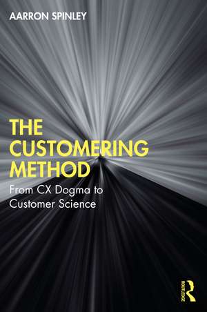 The Customering Method: From CX Dogma to Customer Science de Aarron Spinley