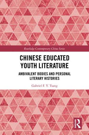 Chinese Educated Youth Literature: Ambivalent Bodies and Personal Literary Histories de Gabriel F. Y. Tsang