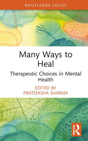 Many Ways to Heal: Therapeutic Choices in Mental Health de Prateeksha Sharma