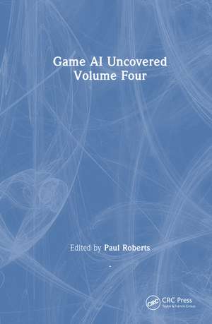 Game AI Uncovered: Volume Four de Paul Roberts