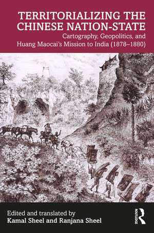 Territorializing the Chinese Nation-State: Cartography, Geopolitics, and Huang Maocai's Mission to India (1878–1880) de Kamal Sheel