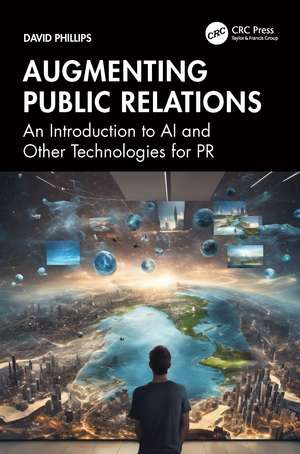 Augmenting Public Relations: An Introduction to AI and Other Technologies for PR de David Phillips