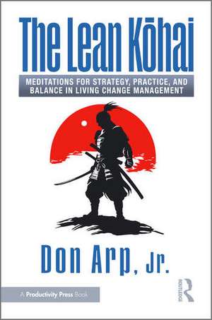 The Lean Kōhai: Meditations for Strategy, Practice, and Balance in Living Change Management de Don Arp, Jr.