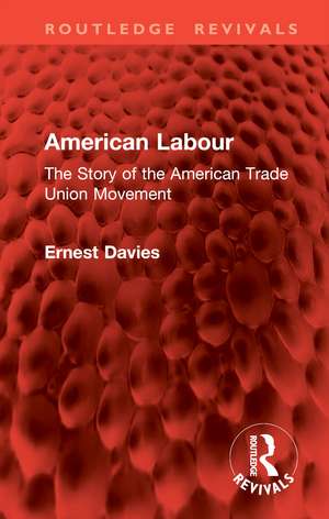 American Labour: The Story of the American Trade Union Movement de Ernest Davies