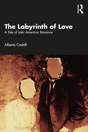 The Labyrinth of Love: A Tale of Latin American Romance de Alberto Castelli