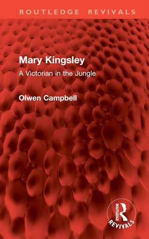 Mary Kingsley: A Victorian in the Jungle de Olwen Campbell