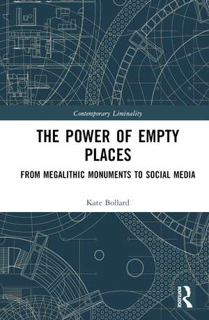 The Power of Empty Places: From Megalithic Monuments to Social Media de Kate Bollard