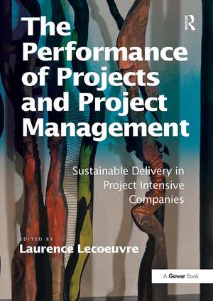 The Performance of Projects and Project Management: Sustainable Delivery in Project Intensive Companies de Laurence Lecoeuvre