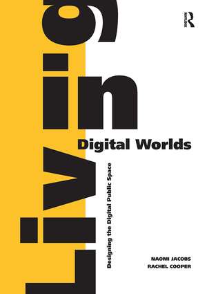 Living in Digital Worlds: Designing the Digital Public Space de Naomi Jacobs