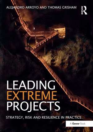 Leading Extreme Projects: Strategy, Risk and Resilience in Practice de Alejandro Arroyo