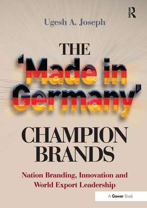 The 'Made in Germany' Champion Brands: Nation Branding, Innovation and World Export Leadership de Ugesh A. Joseph