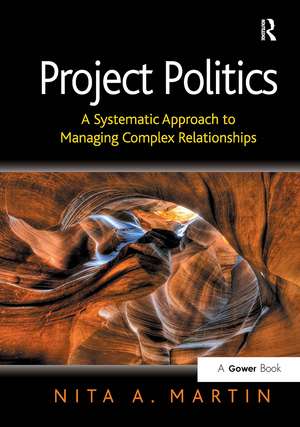 Project Politics: A Systematic Approach to Managing Complex Relationships de Nita A. Martin