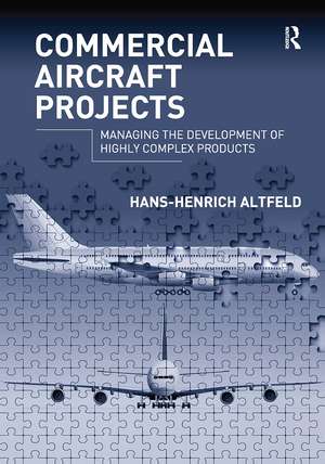 Commercial Aircraft Projects: Managing the Development of Highly Complex Products de Hans-Henrich Altfeld