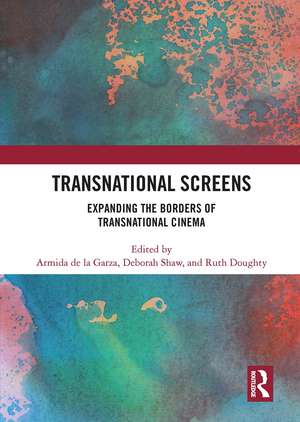 Transnational Screens: Expanding the Borders of Transnational Cinema de Armida De La Garza