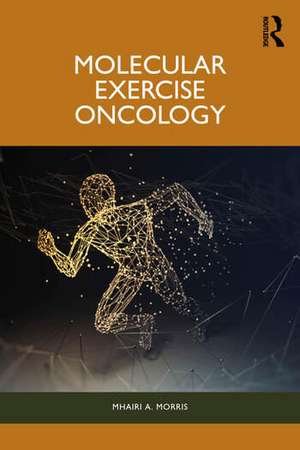 Molecular Exercise Oncology de Mhairi A. Morris