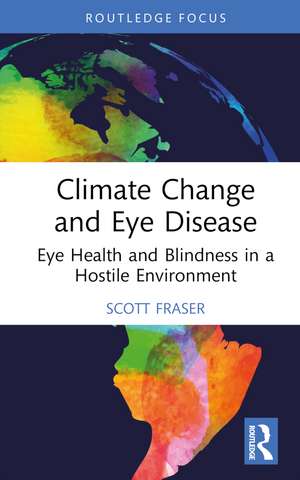 Climate Change and Eye Disease: Eye Health and Blindness in a Hostile Environment de Scott Fraser