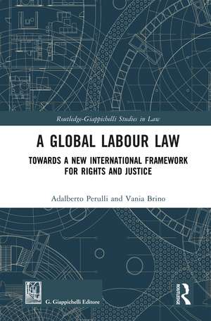 A Global Labour Law: Towards a New International Framework for Rights and Justice de Adalberto Perulli