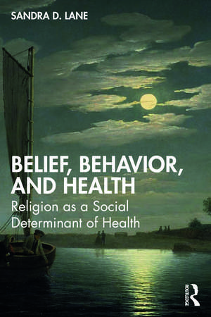 Belief, Behavior, and Health: Religion as a Social Determinant of Health de Sandra D. Lane