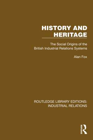 History and Heritage: The Social Origins of the British Industrial Relations Systems de Alan Fox