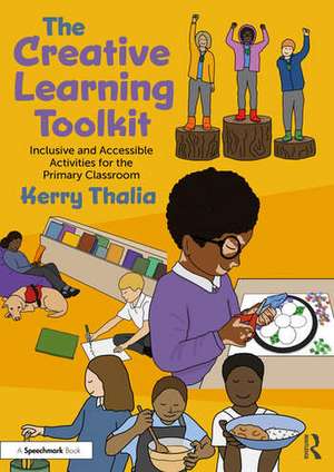 The Creative Learning Toolkit: Inclusive and Accessible Activities for the Primary Classroom de Kerry Thalia