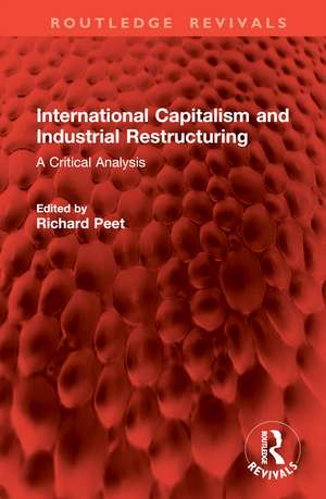 International Capitalism and Industrial Restructuring: A Critical Analysis de Richard Peet