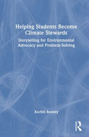 Helping Students Become Climate Stewards: Storytelling for Environmental Advocacy and Problem-Solving de Xochitl Bentley