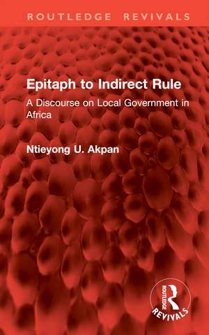 Epitaph to Indirect Rule: A Discourse on Local Government in Africa de Ntieyong U. Akpan