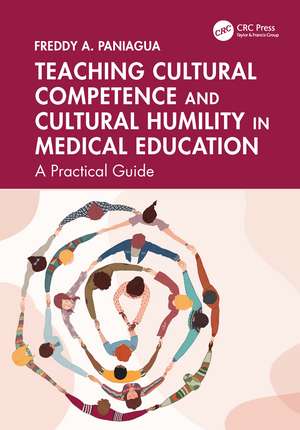 Teaching Cultural Competence and Cultural Humility in Medical Education: A Practical Guide de Freddy A. Paniagua